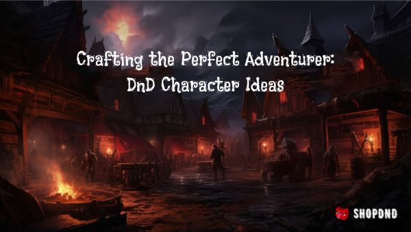Crafting the Perfect Adventurer_ DnD Character Ideas Crafting the Perfect Adventurer_ DnD Character Ideas
