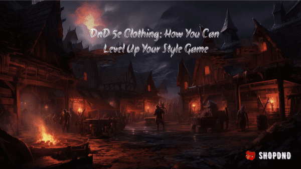 DnD 5e Clothing_ How You Can Level Up Your Style Game