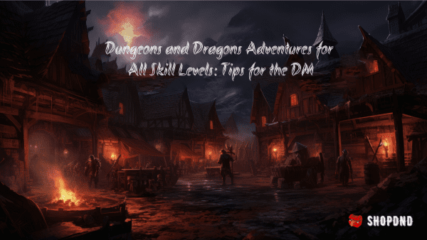 Dungeons and Dragons Adventures for All Skill Levels_ Tips for the DM