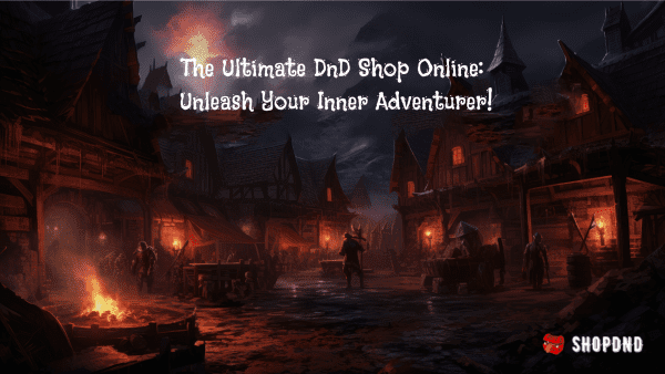 The Ultimate DnD Shop Online_ Unleash Your Inner Adventurer!
