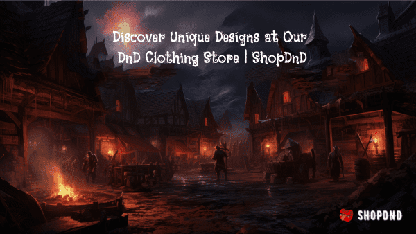 Discover Unique Designs at Our DnD Clothing Store _ ShopDnD