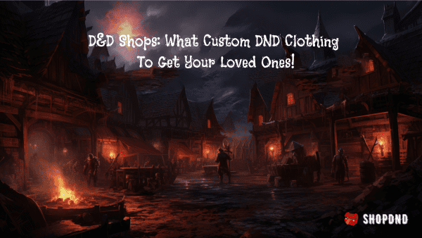 D&D Shops_ What Custom DND Clothing To Get Your Loved Ones!