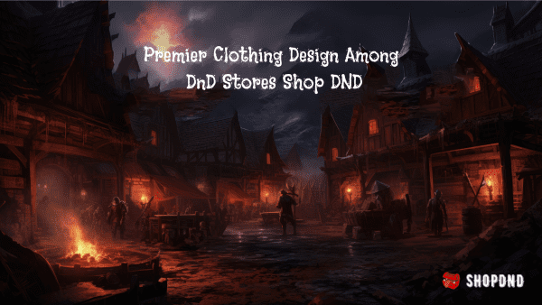 Premier Clothing Design Among DnD Stores Shop DND