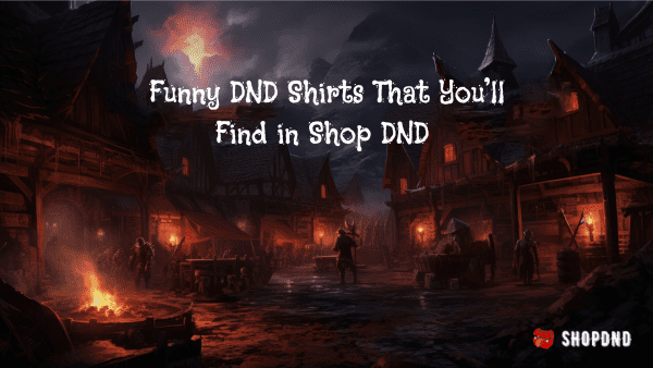 Funny DND Shirts That You’ll Find in Shop DND