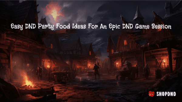 Easy DND Party Food Ideas For An Epic DND Game Session