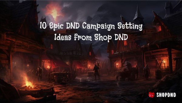 10 Epic DND Campaign Setting Ideas from Shop DND