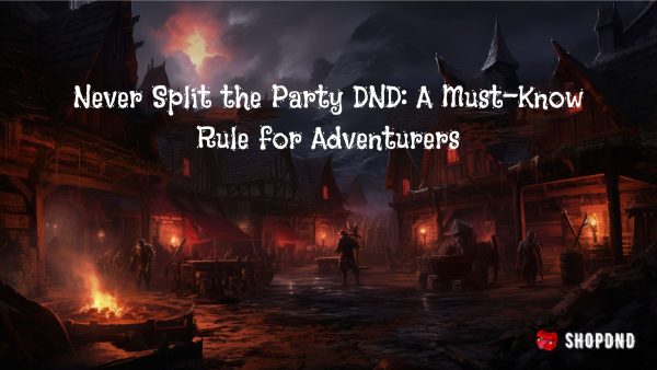 Never Split the Party DND_ A Must-Know Rule for Adventurers