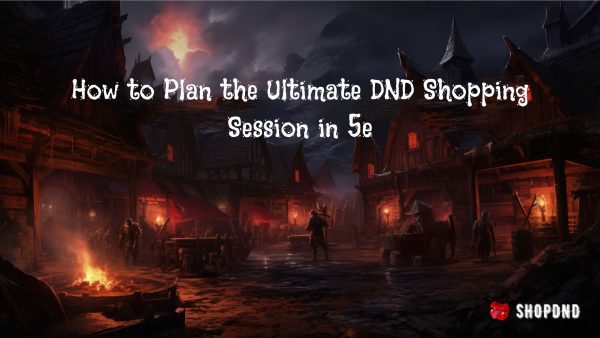 How to Plan the Ultimate DND Shopping Session in 5e