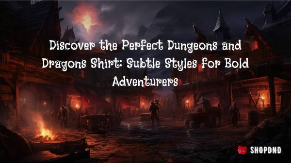 Discover the Perfect Dungeons and Dragons Shirt_ Subtle Styles for Bold Adventurers Discover the Perfect Dungeons and Dragons Shirt_ Subtle Styles for Bold Adventurers