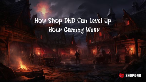 How Shop DND Can Level Up Your Gaming Wear How Shop DND Can Level Up Your Gaming Wear