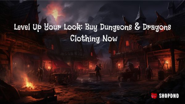 Level Up Your Look Buy Dungeons & Dragons Clothing Now Level Up Your Look Buy Dungeons & Dragons Clothing Now