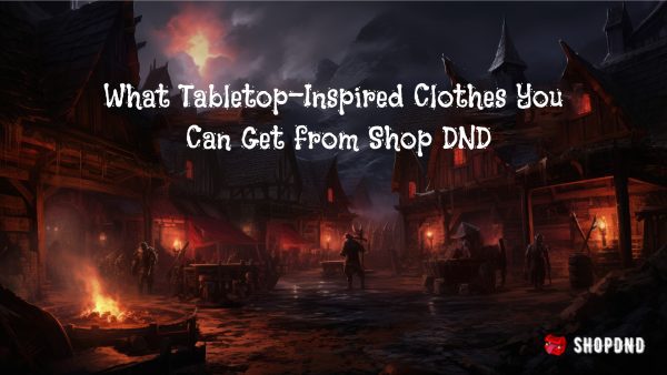 What Tabletop-Inspired Clothes You Can Get from Shop DND What Tabletop-Inspired Clothes You Can Get from Shop DND