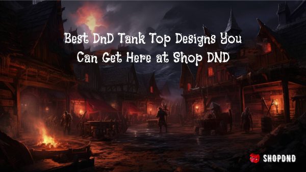 Best DnD Tank Top Designs You Can Get Here at Shop DND Best DnD Tank Top Designs You Can Get Here at Shop DND