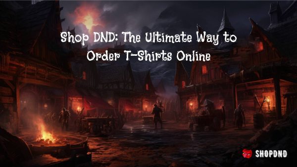 Shop DND_ The Ultimate Way to Order T-Shirts Online Shop DND_ The Ultimate Way to Order T-Shirts Online