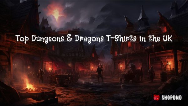 Top Dungeons & Dragons T-Shirts in the UK Top Dungeons & Dragons T-Shirts in the UK
